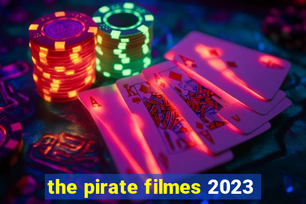 the pirate filmes 2023